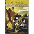 Ler A Ameaça Pagã, do autor Peter Jones Ler A Ameaça Pagã, do autor Peter Jones