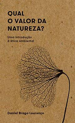 Qual o Valor da Natureza?: uma Introdução à ética Ambiental, do autor Daniel Braga Lourenço