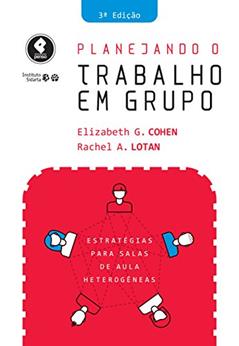 Planejando o Trabalho em Grupo: Estratégias para Salas de Aula Heterogêneas, do autor Elizabeth G. Cohen; Rachel A. Lotan