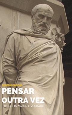 Pensar Outra Vez: Filosofia, Valor e Verdade, do autor Desidério Murcho