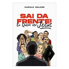 Sai da Frente! Eu Quero Ver Jesus, do autor Harold Walker
