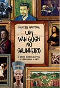Ler Um Van Gogh no galinheiro: E outras incríveis aventuras de obras-primas da arte, do autor Maureen Marozeau