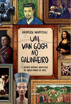 Um Van Gogh no galinheiro: E outras incríveis aventuras de obras-primas da arte, do autor Maureen Marozeau