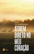 Ler Atirem direto no meu coração, do autor Ilze Scamparini