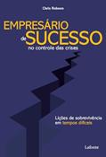 Ler Empresário de Sucesso no controle das crises: Lições de sobrevivência em tempos difíceis, do autor Chris Robson