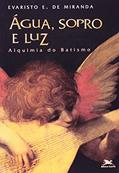 Ler Água, Sopro e Luz. Alquimia do Batismo. Sacramentaria, do autor Evaristo Eduardo Miranda Ler Água, Sopro e Luz. Alquimia do Batismo. Sacramentaria, do autor Evaristo Eduardo Miranda