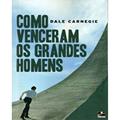 Ler Como Venceram os Grandes Homens, do autor Dale Carnegie