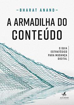 A Armadilha do Conteúdo: o Guia Estratégico Para Mudança Digital, do autor Bharat Anand