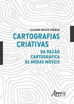 Cartografias criativas: da razão cartográfica às mídias móveis, do autor Juliana Rocha Franco