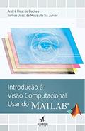 Ler Introdução à Visão Computacional Usando Matlab, do autor André Ricardo Backes; Jarbas Joaci de Mesquita Sá Junior Ler Introdução à Visão Computacional Usando Matlab, do autor André Ricardo Backes; Jarbas Joaci de Mesquita Sá Junior