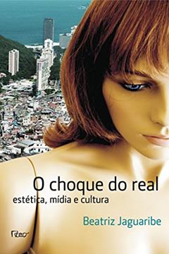 Choque do Real. Estética, Mídia e Cultura, do autor Beatriz Jaguaribe
