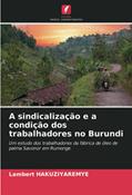Ler A sindicalização e a condição dos trabalhadores no Burundi: Um estudo dos trabalhadores da fábrica de óleo de palma Savonor em Rumonge, do autor Lambert Hakuziyaremye