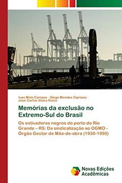 Memórias da exclusão no Extremo-Sul do Brasil: Os estivadores negros do porto do Rio Grande ¿ RS: Da sindicalização ao OGMO - Órgão Gestor de Mão-de-obra (1930-1990), do autor Ivan Melo Campos; Diego Mendes Cipriano; José Carlos Vieira Ruivo