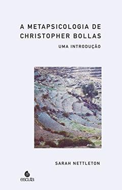 A Metapsicologia de Chistopher Bollas: uma Introdução, do autor Sarah Nettleton