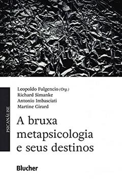 A Bruxa Metapsicologia e Seus Destinos, do autor Leopoldo Fulgencio; Richard Simanke; Antonio Imbasciati; Martine Girard