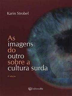 As Imagens do Outro Sobre a Cultura Surda, do autor Karin Strobel