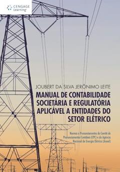 Manual de contabilidade societária e regulatória aplicável a entidades do setor elétrico: Normas e pronunciamentos do comitê de pronunciamentos ... e da agência nacional de energia elétrica, do autor Joubert Leite