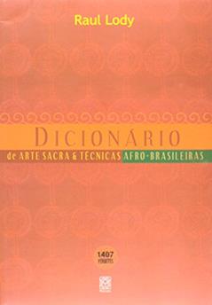 Dicionário de Arte Sacra e técnicas Afro-brasileiras, do autor Raul Lody