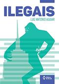 Ler Ilegais, do autor Luiz Antonio Aguiar Ler Ilegais, do autor Luiz Antonio Aguiar