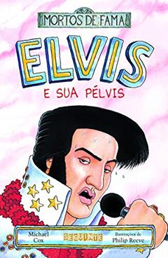 Elvis e sua pélvis, do autor Michael Cox; Philip Reeve