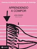 Ler Aprendendo A Compor - Coleção Cadernos De Música Da Universidade De Cambridge, do autor John Howard Ler Aprendendo A Compor - Coleção Cadernos De Música Da Universidade De Cambridge, do autor John Howard