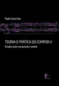 Ler Teoria e prática do compor V: ensaios sobre composição e análise, do autor Paulo Costa Lima