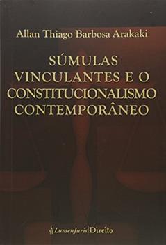 Súmulas Vinculantes e o Constitucionalismo Contemporâneo, do autor Allan Thiago Barbosa Arakaki