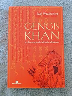 Gengis Khan e a Formação do Mundo Moderno, do autor Jack Weatherford