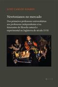 Ler Newtonianos no Mercado: dos Primeiros Professores Universitários aos Professores Independentes E/ou Itinerantes de Filosofia Natural e Experimental na Inglaterra do Século XVIII, do autor Luiz Carlos Soares