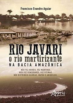 Rio javari: o rio martirizante na bacia amazônica, do autor Francisco Evandro Aguiar