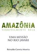 Ler Amazônia. Terrivelmente Bela. Uma Missão No Rio Javari, do autor Reinaldo Correia Moreira Ler Amazônia. Terrivelmente Bela. Uma Missão No Rio Javari, do autor Reinaldo Correia Moreira