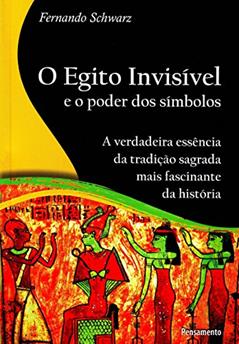 O Egito Invisível e o Poder dos Símbolos, do autor Fernando Schwarz