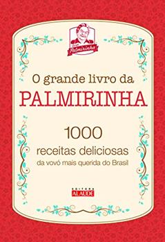 O Grande Livro da Palmirinha: 1000 Receitas Deliciosas da Vovó Mais Querida do Brasil, do autor Palmira Onofre