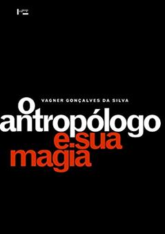 O Antropólogo e sua Magia: Trabalho de Campo e Texto Etnográfico nas Pesquisas Antropológicas Sobre Religiões Afro-brasileiras (Volume 1), do autor Vagner Gonçalves da Silva