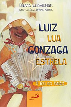 Luiz Lua Gonzaga Estrela: o rei do Baião, do autor Dílvia Ludvichak