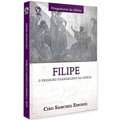 Ler Filipe - O primeiro evangelista da Igreja, do autor Ciro Sanchez Zibordi