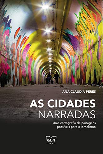 Ler As Cidades Narradas: uma Cartografia de Paisagens Possíveis Para o Jornalismo, do autor Ana Cláudia Peres