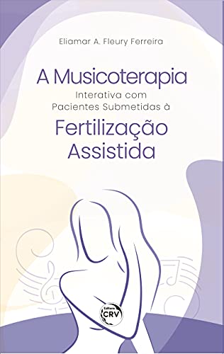 Ler A musicoterapia interativa com pacientes submetidas à fertilização assistida, do autor Eliamar A. Fleury Ferreira Ler A musicoterapia interativa com pacientes submetidas à fertilização assistida, do autor Eliamar A. Fleury Ferreira