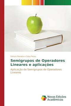 Semigrupos de Operadores Lineares e aplicações: Aplicação de Semigrupos de Operadores Lineares, do autor Perez Simoni Renata e Silva