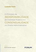 Ler O Princípio da Indisponibilidade do Interesse Público e a Consensualidade no Direito Administrativo, do autor Luzardo Faria Ler O Princípio da Indisponibilidade do Interesse Público e a Consensualidade no Direito Administrativo, do autor Luzardo Faria