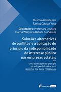 Ler Soluções Alternativas de Conflitos e a Aplicação do Princípio da Indisponibilidade do Interesse Público nas Empresas Estatais - 2021, do autor Ricardo Almeida Dos Santos Catelan Yano Ler Soluções Alternativas de Conflitos e a Aplicação do Princípio da Indisponibilidade do Interesse Público nas Empresas Estatais - 2021, do autor Ricardo Almeida Dos Santos Catelan Yano