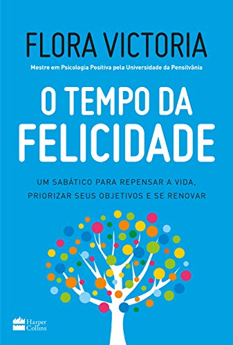 Ler O tempo da felicidade: Um sabático para repensar a vida, priorizar seus objetivos e se renovar, do autor Flora Victoria