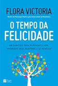 Ler O tempo da felicidade: Um sabático para repensar a vida, priorizar seus objetivos e se renovar, do autor Flora Victoria