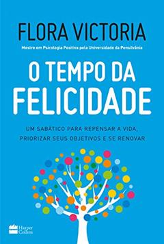 O tempo da felicidade: Um sabático para repensar a vida, priorizar seus objetivos e se renovar, do autor Flora Victoria