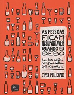 As Pessoas Ficam Insuportáveis Quando Eu Bebo, do autor Ciro Pellicano