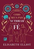 Ler Como meus pais nutriram a minha fé, do autor Elisabeth Elliot Gren Ler Como meus pais nutriram a minha fé, do autor Elisabeth Elliot Gren