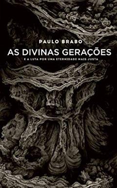 As Divinas Gerações. E a Luta por Uma Eternidade Mais Justa, do autor Paulo Brabo