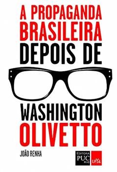 A propaganda brasileira depois de Washington Olivetto, do autor João Renha