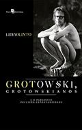 Ler Grotowski, Grotowskianos e o Paradoxo Precisão-Espontaneidade, do autor Lidia Olinto Do Valle Silva