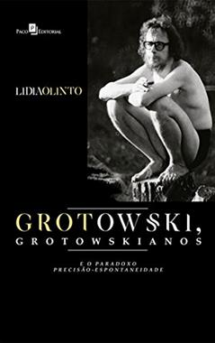 Grotowski, Grotowskianos e o Paradoxo Precisão-Espontaneidade, do autor Lidia Olinto Do Valle Silva